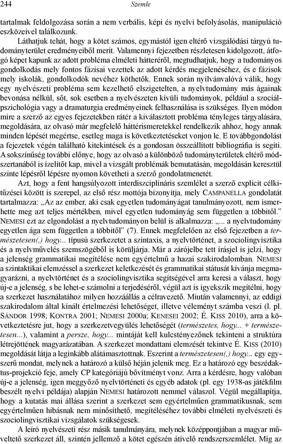 Valamennyi fejezetben részletesen kidolgozott, átfogó képet kapunk az adott probléma elméleti hátteréről, megtudhatjuk, hogy a tudományos gondolkodás mely fontos fázisai vezettek az adott kérdés