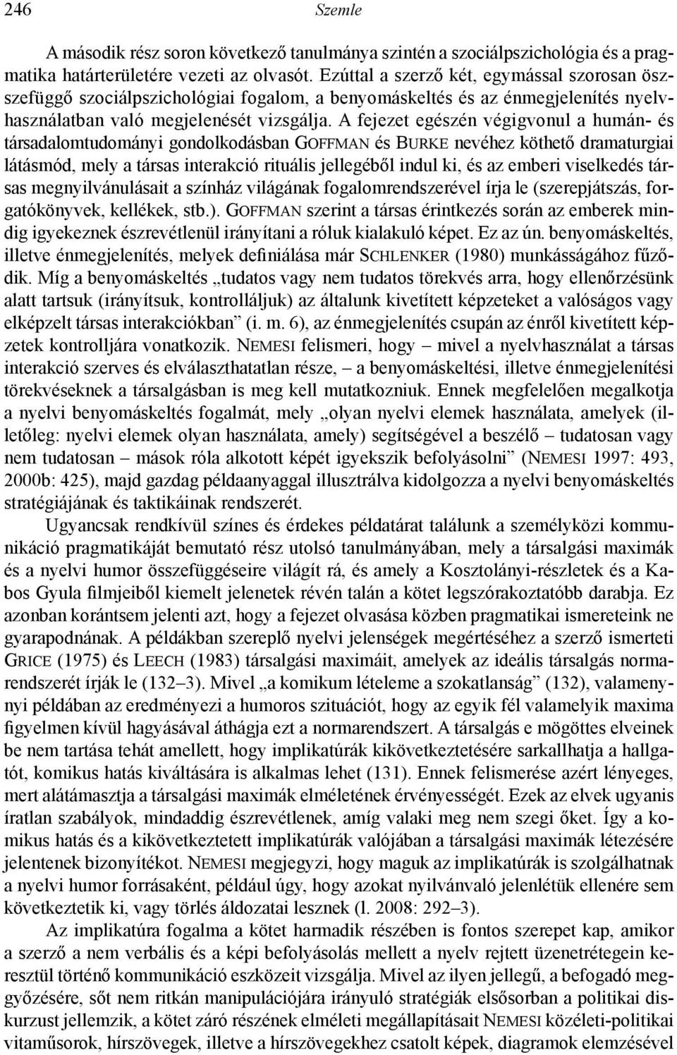 A fejezet egészén végigvonul a humán- és társadalomtudományi gondolkodásban Goffman és Burke nevéhez köthető dramaturgiai látásmód, mely a társas interakció rituális jellegéből indul ki, és az emberi