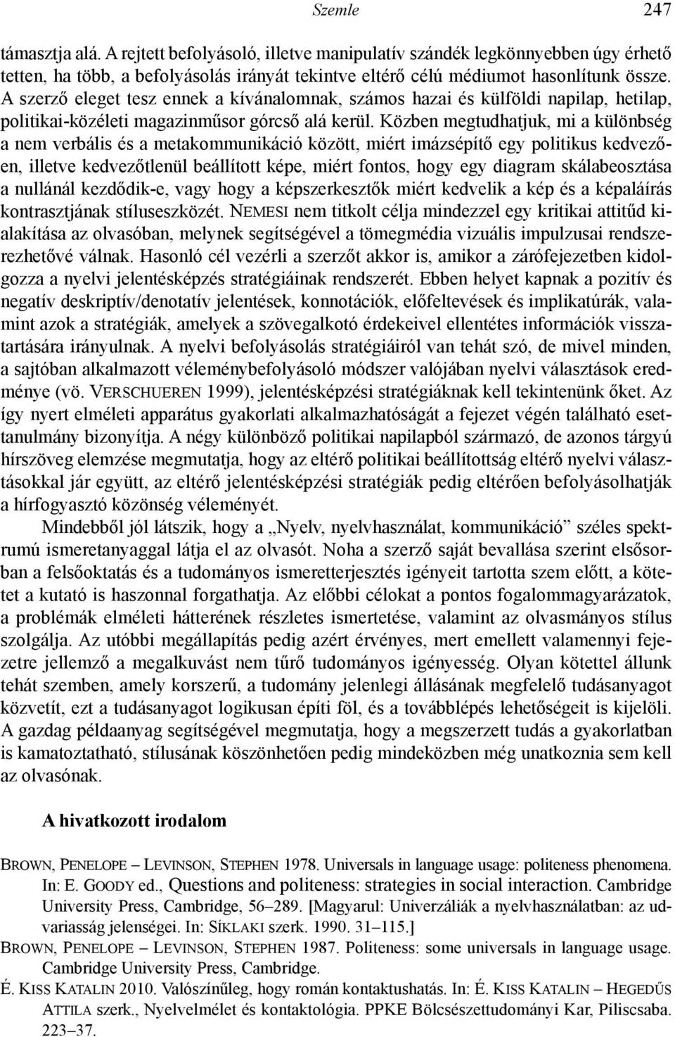 Közben megtudhatjuk, mi a különbség a nem verbális és a metakommunikáció között, miért imázsépítő egy politikus kedvezően, illetve kedvezőtlenül beállított képe, miért fontos, hogy egy diagram