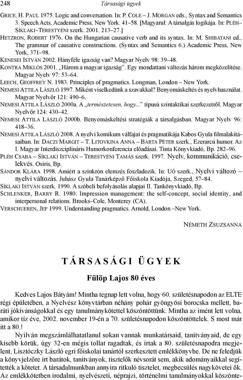 (Syntax and Semantics 6.) Academic Press, New York, 371 98. Kenesei István 2002. Hányféle igazság van? Magyar Nyelv 98: 39 48. Kontra Miklós 2001. Három a magyar igazság.