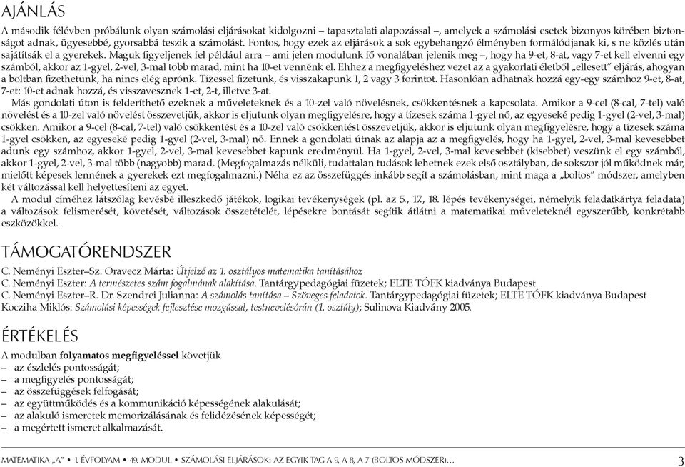 Maguk figyeljenek fel például arra ami jelen modulunk fő vonalában jelenik meg, hogy ha 9-et, 8-at, vagy 7-et kell elvenni egy számból, akkor az 1-gyel, 2-vel, 3-mal több marad, mint ha 10-et vennénk