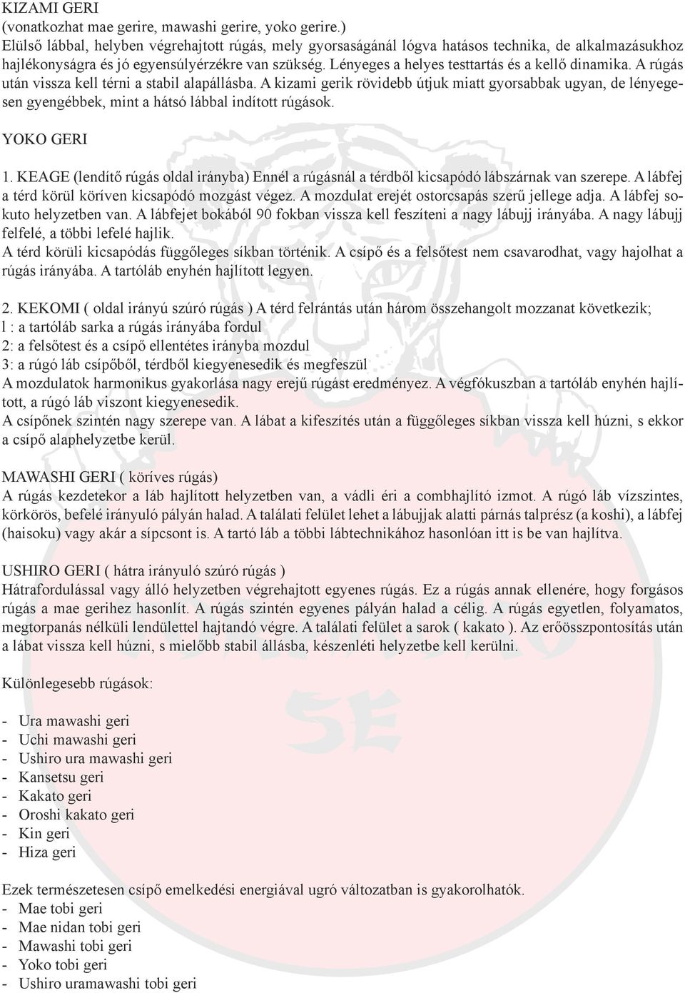 Lényeges a helyes testtartás és a kellő dinamika. A rúgás után vissza kell térni a stabil alapállásba.