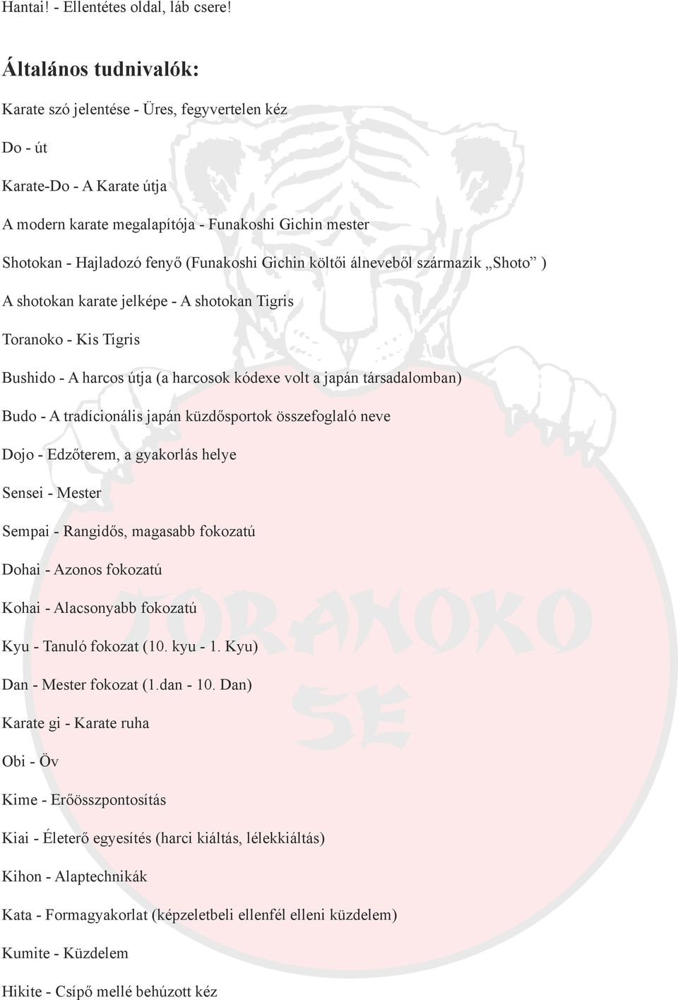 Gichin költői álneveből származik Shoto ) A shotokan karate jelképe - A shotokan Tigris Toranoko - Kis Tigris Bushido - A harcos útja (a harcosok kódexe volt a japán társadalomban) Budo - A