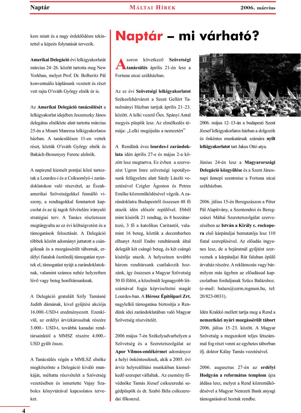 Az Amerikai Delegáció tanácsülését a lelkigyakorlat idejében Jeszenszky János delegátus elnöklete alatt tartotta március 25-én a Mount Manresa lelkigyakorlatos házban.