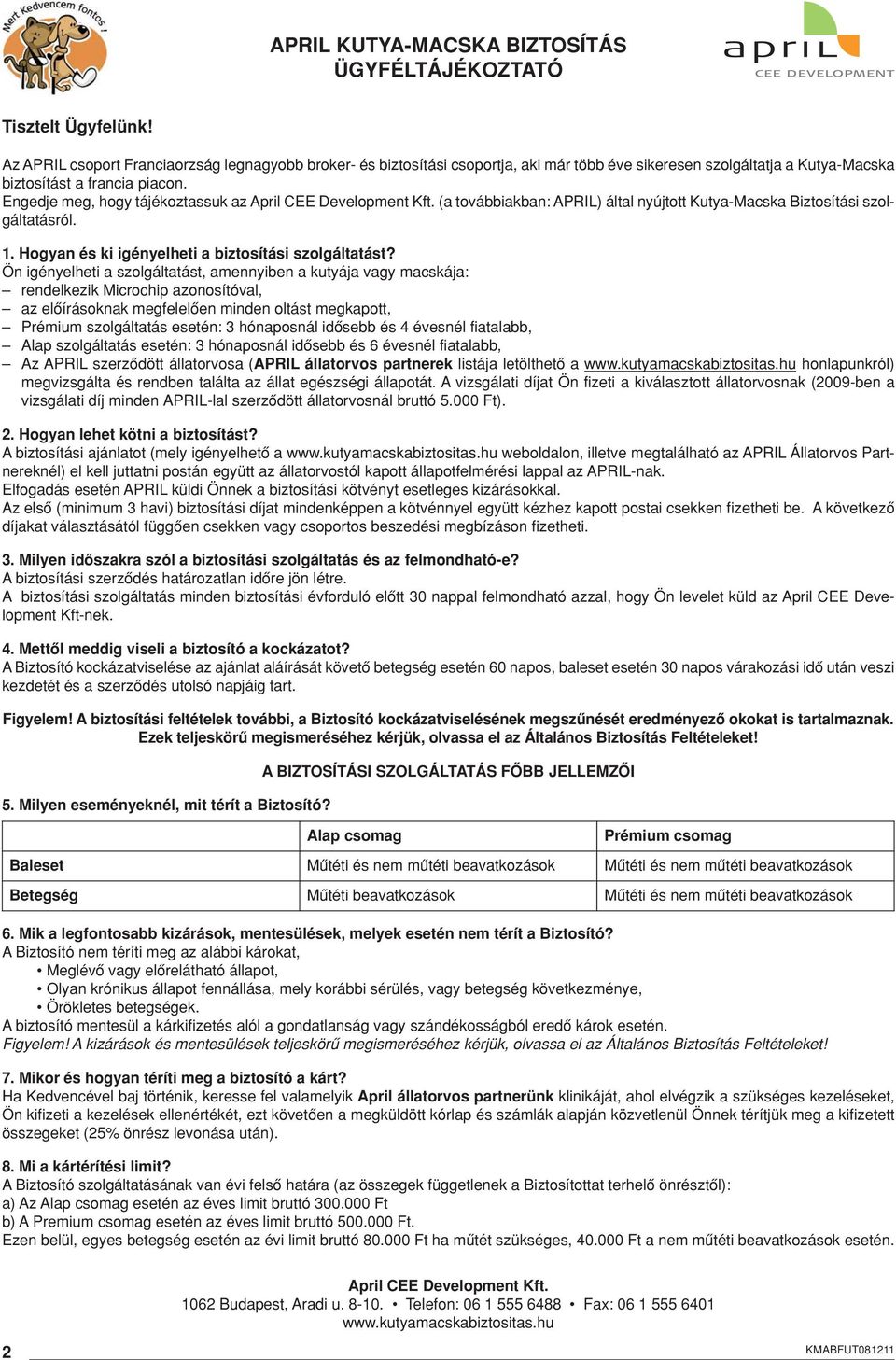 Engedje meg, hogy tájékoztassuk az April CEE Development Kft. (a továbbiakban: APRIL) által nyújtott Kutya-Macska Biztosítási szolgáltatásról. 1. Hogyan és ki igényelheti a biztosítási szolgáltatást?