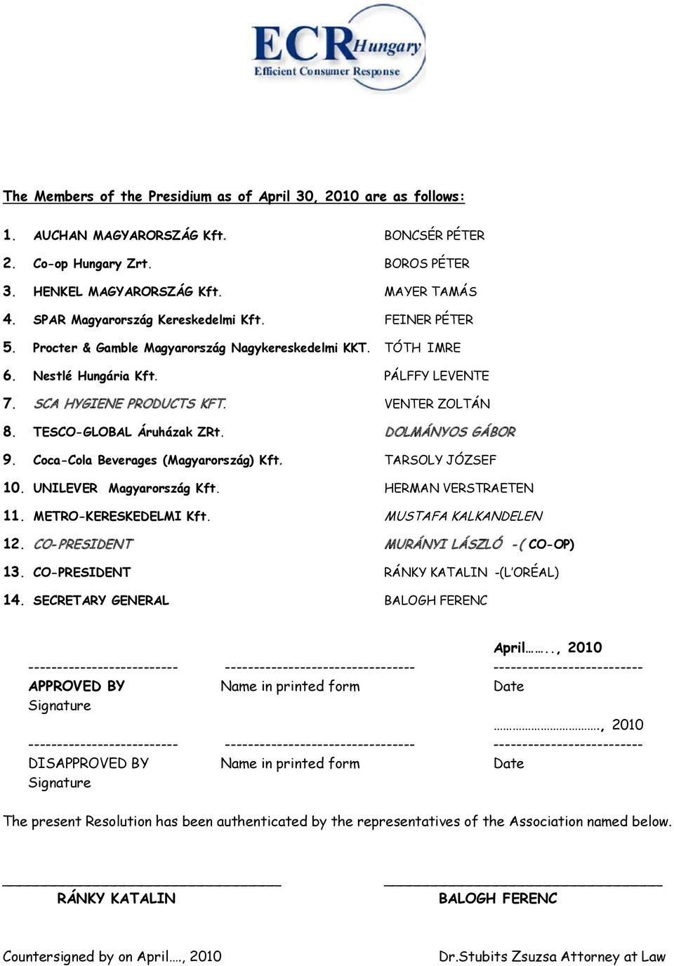 TESCO-GLOBAL Áruházak ZRt. DOLMÁNYOS GÁBOR 9. Coca-Cola Beverages (Magyarország) Kft. TARSOLY JÓZSEF 10. UNILEVER Magyarország Kft. HERMAN VERSTRAETEN 11. METRO-KERESKEDELMI Kft.