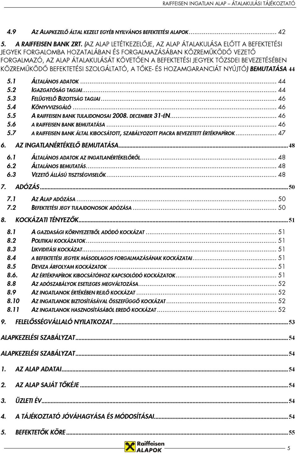 TŐZSDEI BEVEZETÉSÉBEN KÖZREMŰKÖDŐ BEFEKTETÉSI SZOLGÁLTATÓ, A TŐKE- ÉS HOZAMGARANCIÁT NYÚJTÓ) BEMUTATÁSA 44 5.1 ÁLTALÁNOS ADATOK... 44 5.2 IGAZGATÓSÁG TAGJAI... 44 5.3 FELÜGYELŐ BIZOTTSÁG TAGJAI... 46 5.