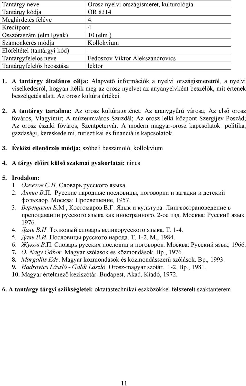 A tantárgy általános célja: Alapvető információk a nyelvi országismeretről, a nyelvi viselkedésről, hogyan ítélik meg az orosz nyelvet az anyanyelvként beszélők, mit értenek beszélgetés alatt.