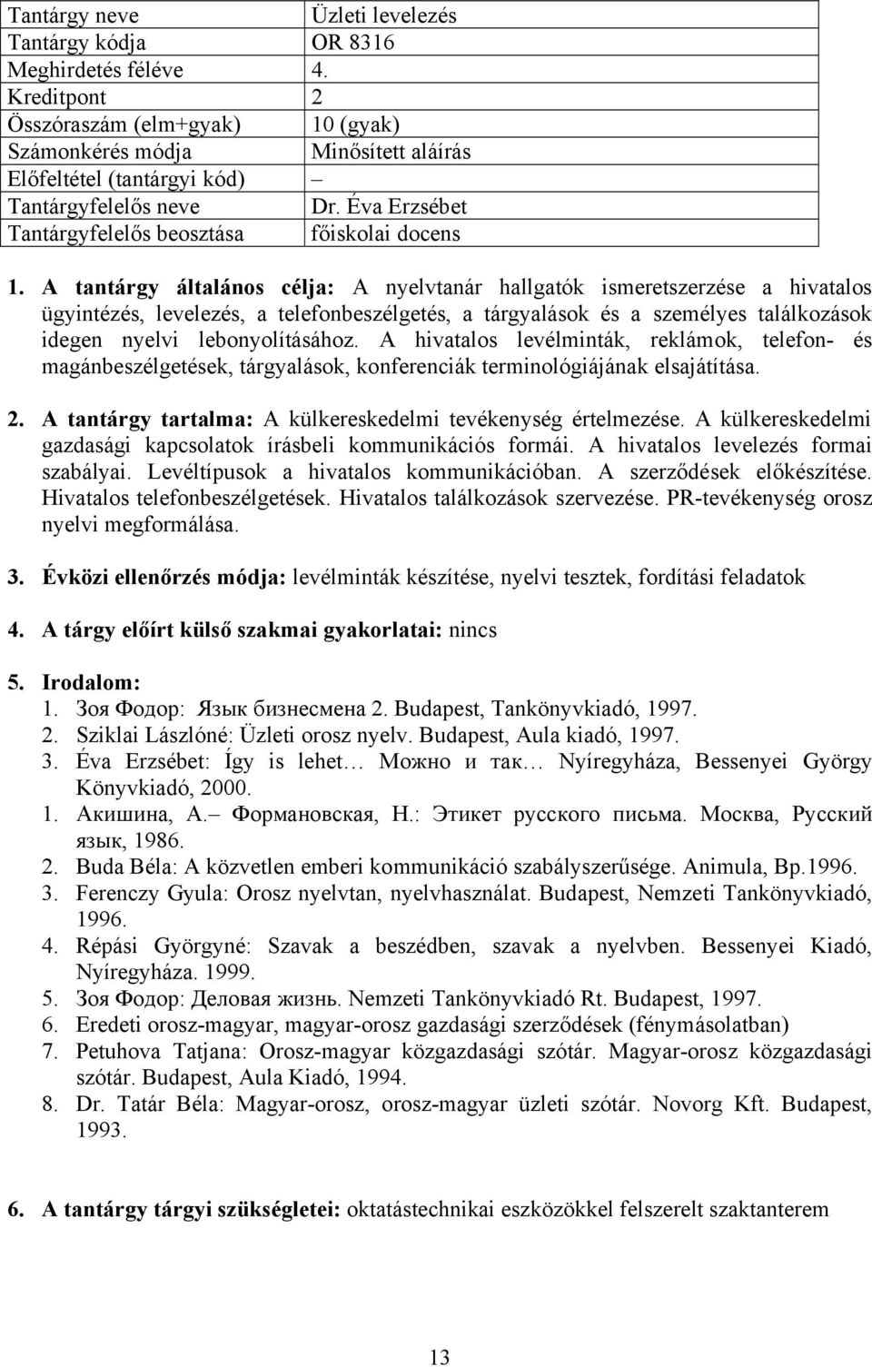 A hivatalos levélminták, reklámok, telefon- és magánbeszélgetések, tárgyalások, konferenciák terminológiájának elsajátítása. 2. A tantárgy tartalma: A külkereskedelmi tevékenység értelmezése.