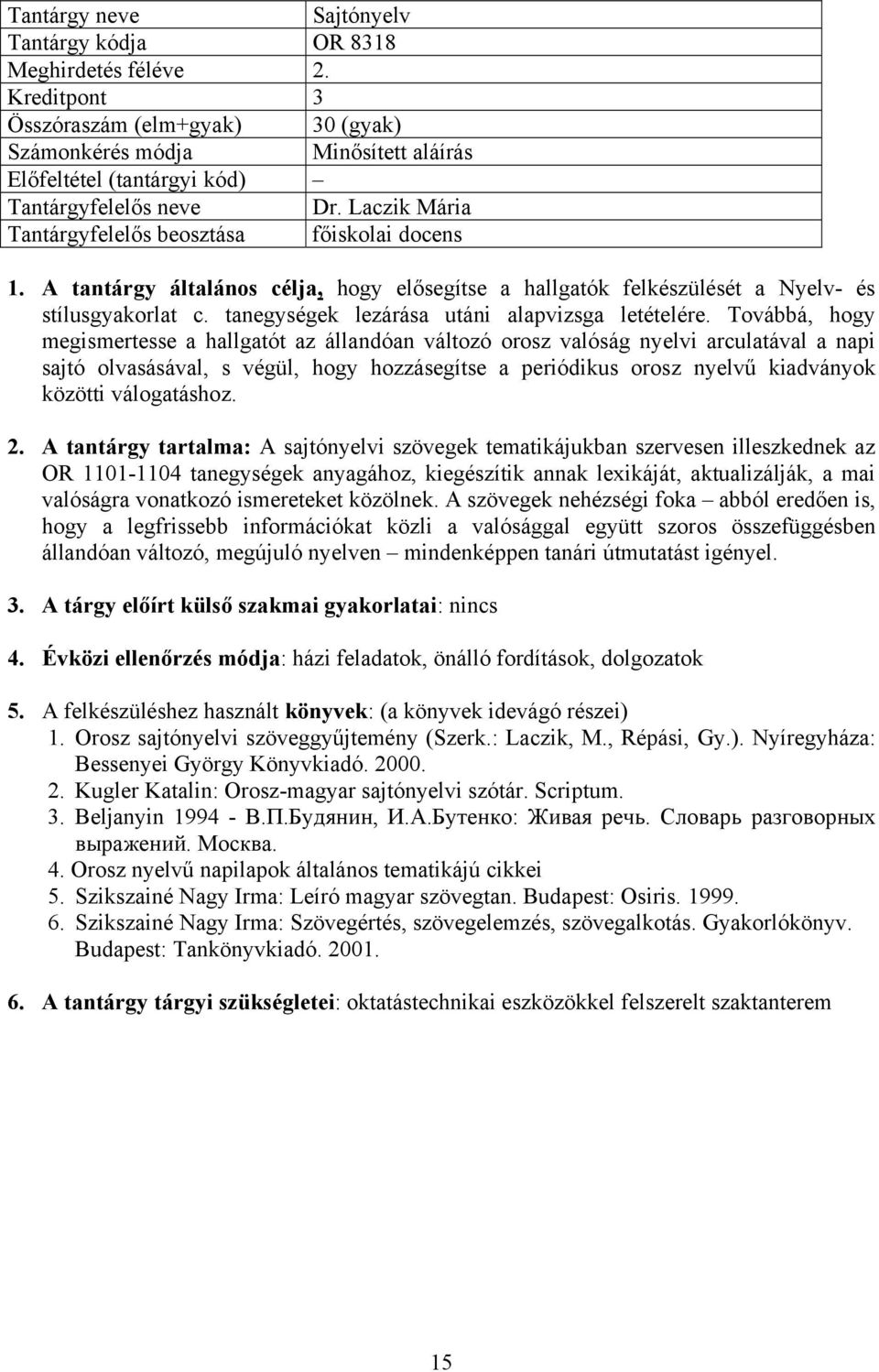 Továbbá, hogy megismertesse a hallgatót az állandóan változó orosz valóság nyelvi arculatával a napi sajtó olvasásával, s végül, hogy hozzásegítse a periódikus orosz nyelvű kiadványok közötti