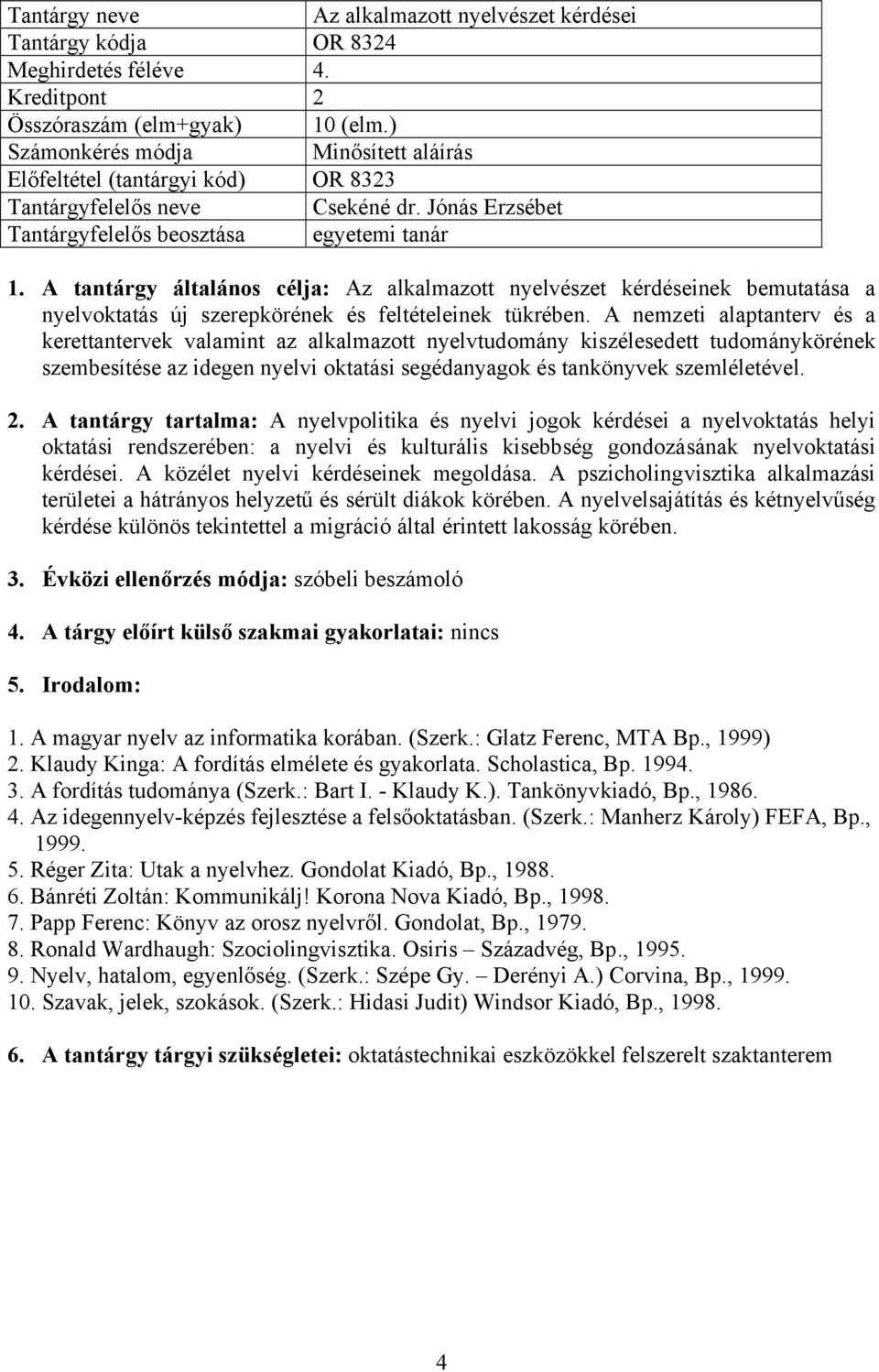 A nemzeti alaptanterv és a kerettantervek valamint az alkalmazott nyelvtudomány kiszélesedett tudománykörének szembesítése az idegen nyelvi oktatási segédanyagok és tankönyvek szemléletével. 2.