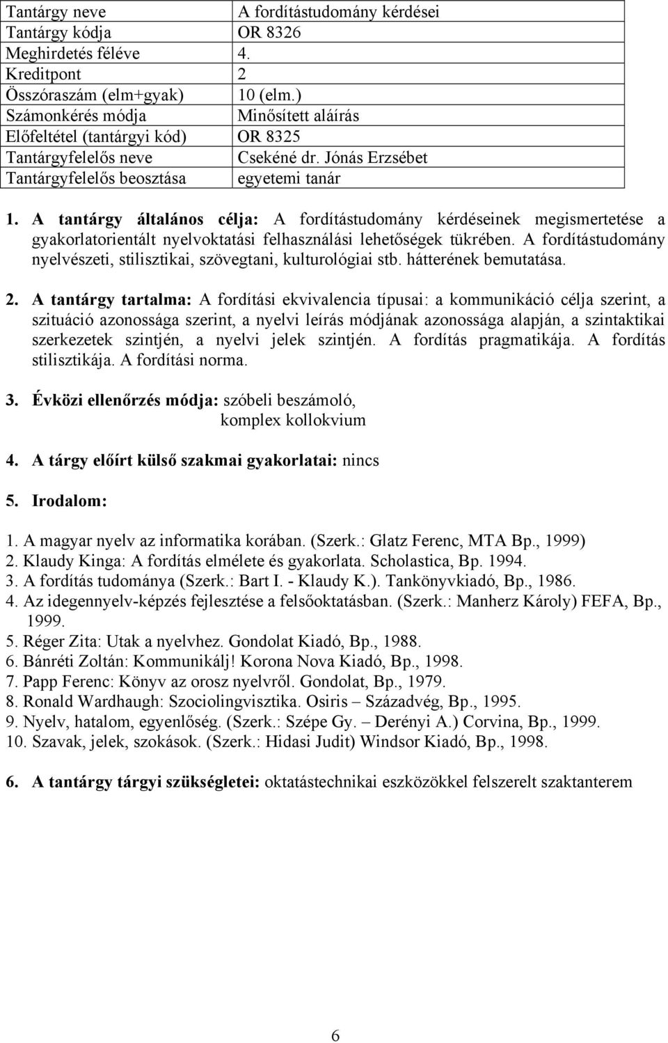 A tantárgy általános célja: A fordítástudomány kérdéseinek megismertetése a gyakorlatorientált nyelvoktatási felhasználási lehetőségek tükrében.