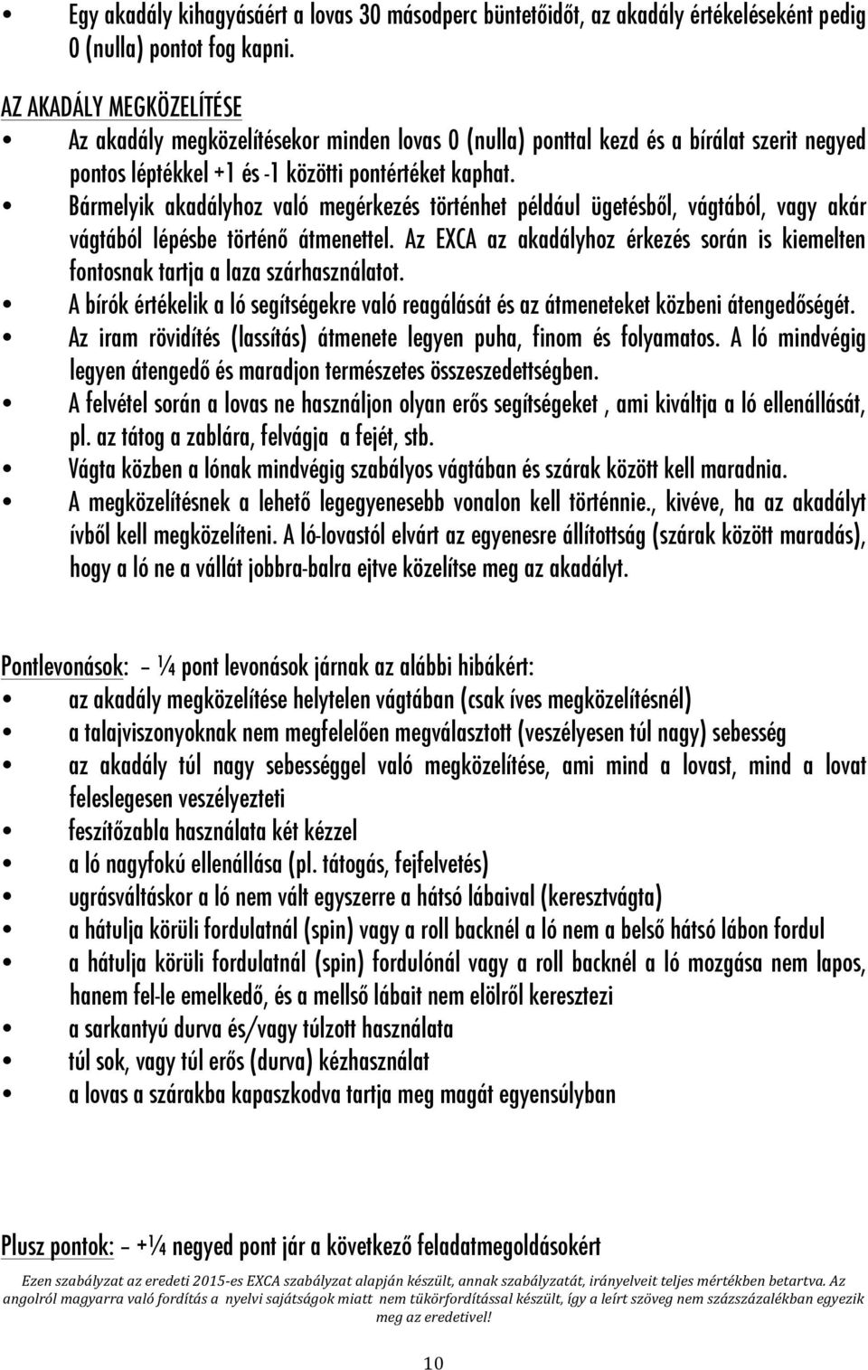 Bármelyik akadályhoz való megérkezés történhet például ügetésből, vágtából, vagy akár vágtából lépésbe történő átmenettel.