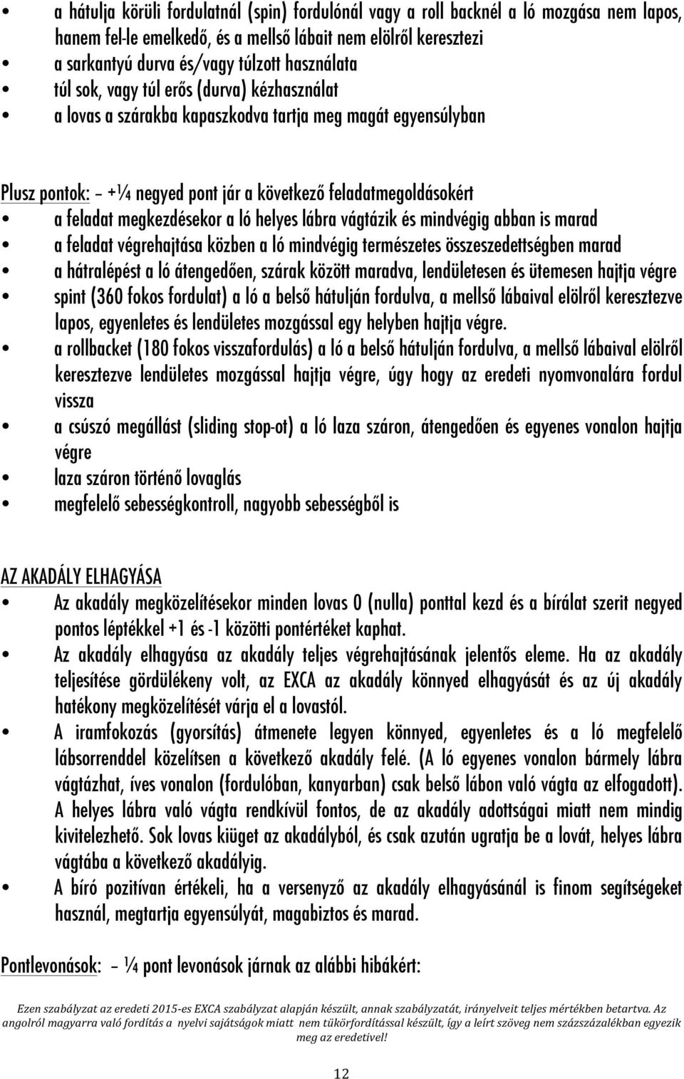 megkezdésekor a ló helyes lábra vágtázik és mindvégig abban is marad a feladat végrehajtása közben a ló mindvégig természetes összeszedettségben marad a hátralépést a ló átengedően, szárak között