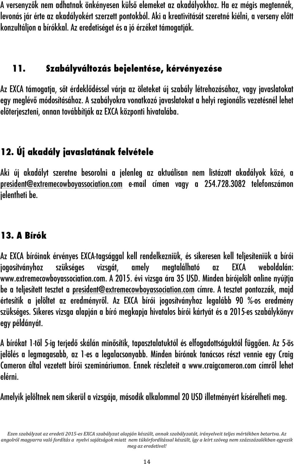 Szabályváltozás bejelentése, kérvényezése Az EXCA támogatja, sőt érdeklődéssel várja az öleteket új szabály létrehozásához, vagy javaslatokat egy meglévő módosításához.