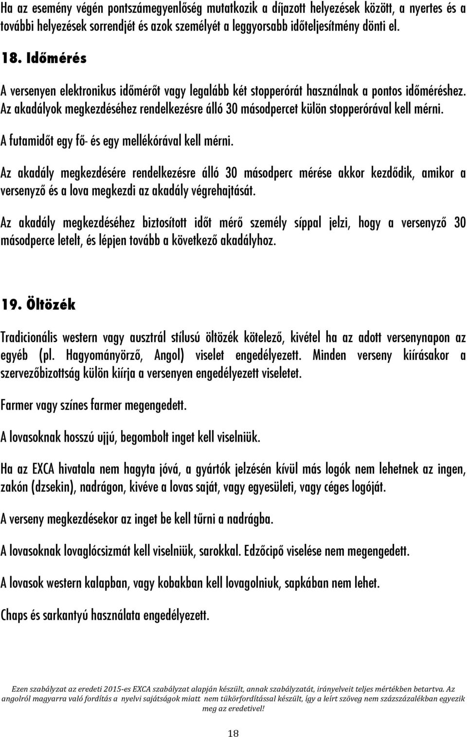 A futamidőt egy fő- és egy mellékórával kell mérni. Az akadály megkezdésére rendelkezésre álló 30 másodperc mérése akkor kezdődik, amikor a versenyző és a lova megkezdi az akadály végrehajtását.