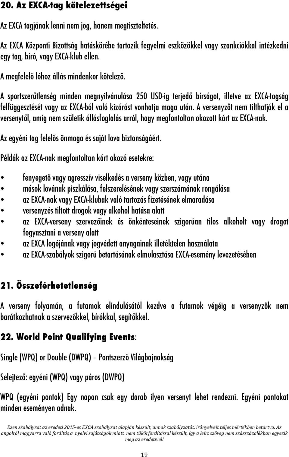 A sportszerűtlenség minden megnyilvánulása 250 USD-ig terjedő bírságot, illetve az EXCA-tagság felfüggesztését vagy az EXCA-ból való kizárást vonhatja maga után.