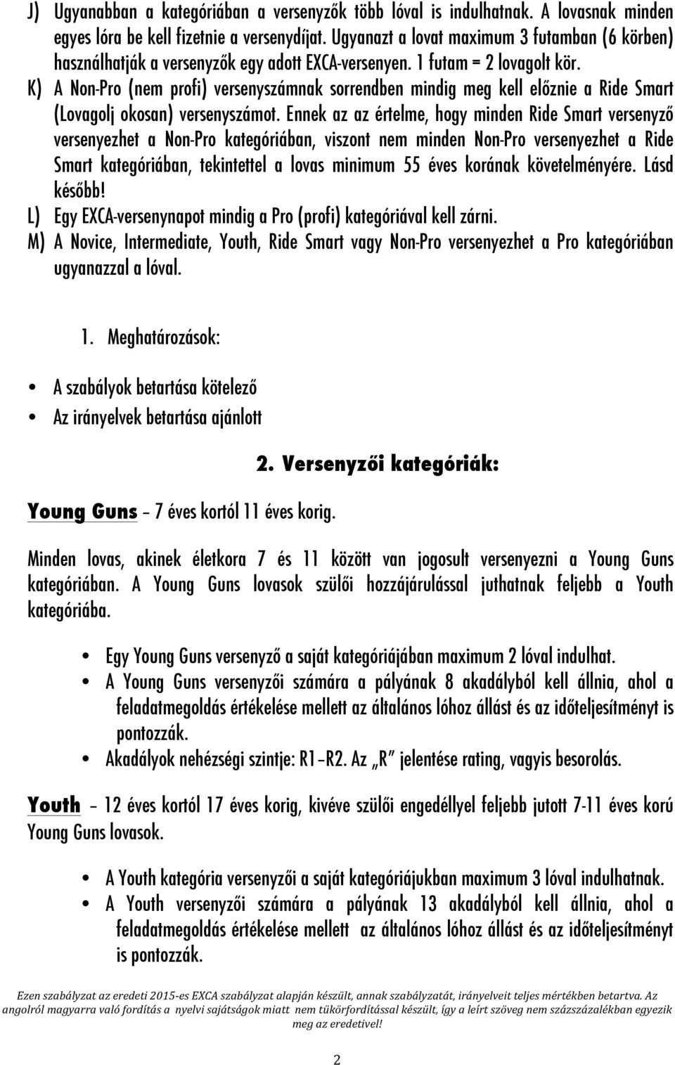 K) A Non-Pro (nem profi) versenyszámnak sorrendben mindig meg kell előznie a Ride Smart (Lovagolj okosan) versenyszámot.