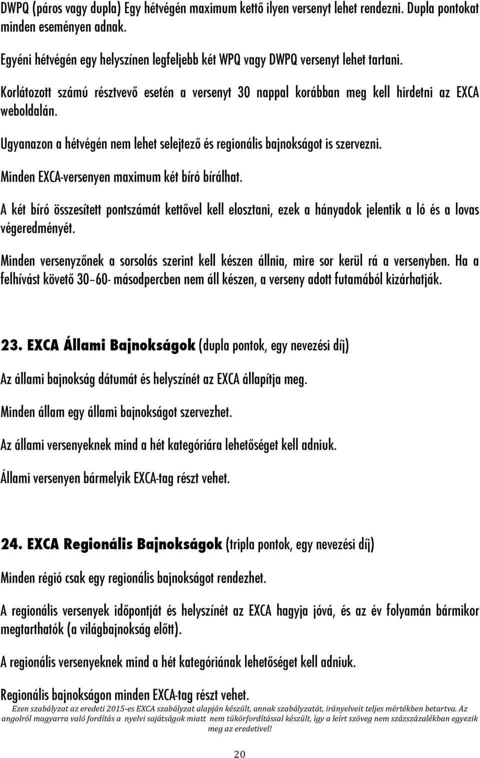 Ugyanazon a hétvégén nem lehet selejtező és regionális bajnokságot is szervezni. Minden EXCA-versenyen maximum két bíró bírálhat.