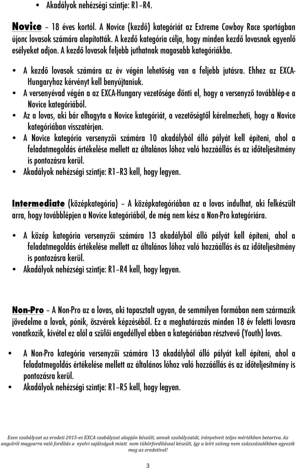 A kezdő lovasok számára az év végén lehetőség van a feljebb jutásra. Ehhez az EXCA- Hungaryhoz kérvényt kell benyújtaniuk.