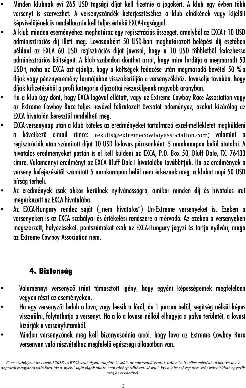 A klub minden eseményéhez meghatároz egy regisztrációs összeget, amelyből az EXCA-t 10 USD adminisztrációs díj illeti meg.