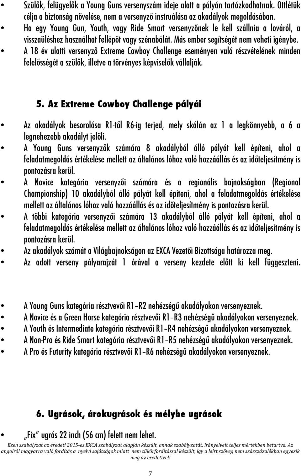 A 18 év alatti versenyző Extreme Cowboy Challenge eseményen való részvételének minden felelősségét a szülők, illetve a törvényes képviselők vállalják. 5.