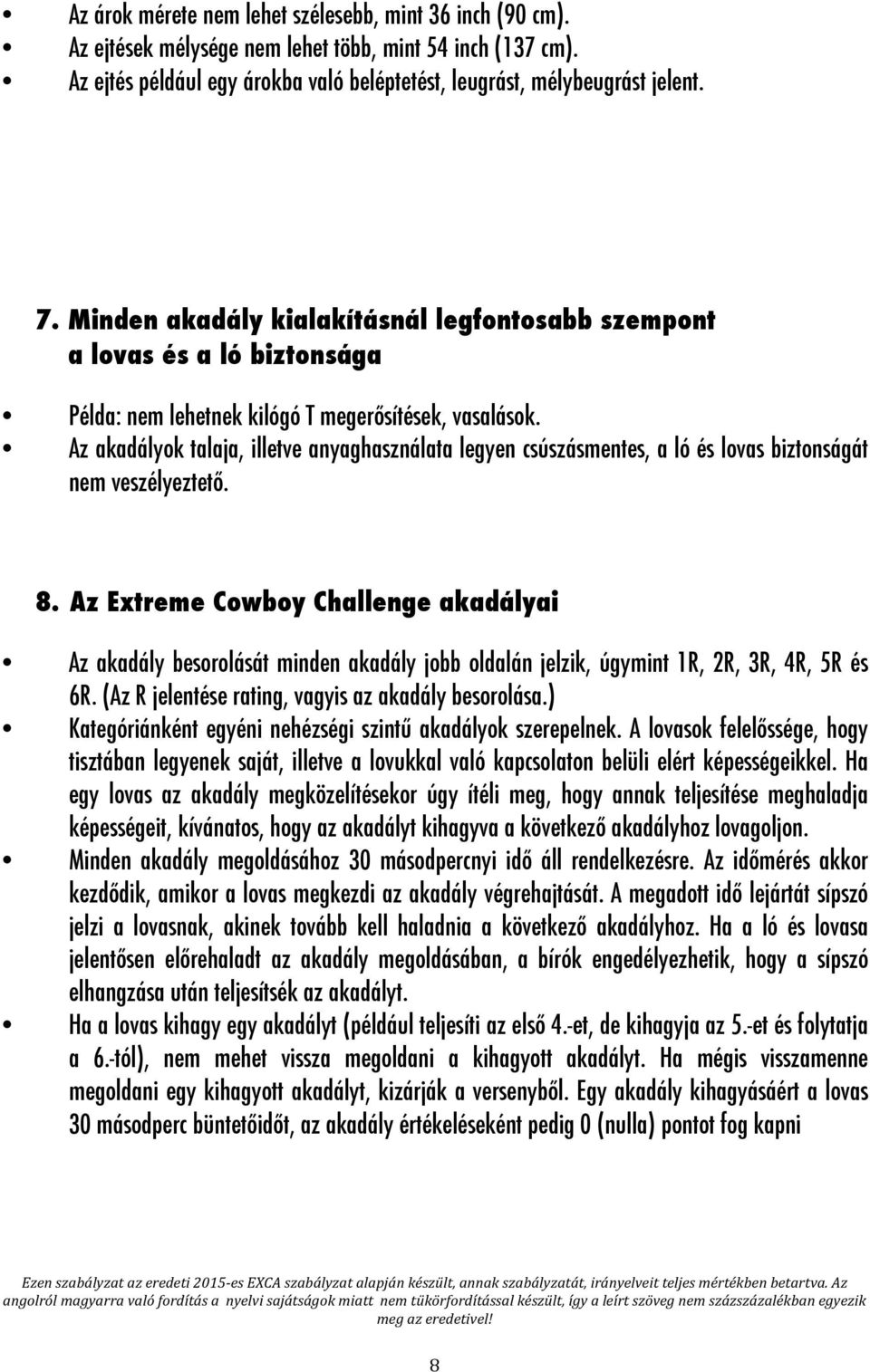 Az akadályok talaja, illetve anyaghasználata legyen csúszásmentes, a ló és lovas biztonságát nem veszélyeztető. 8.