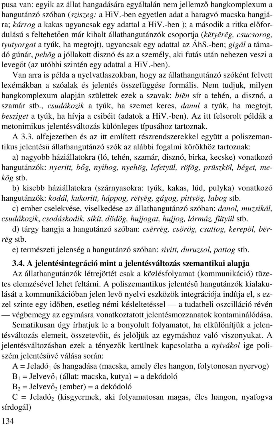 -ben; gigál a támadó gúnár, pehög a jóllakott disznó és az a személy, aki futás után nehezen veszi a levegőt (az utóbbi szintén egy adattal a HiV.-ben).