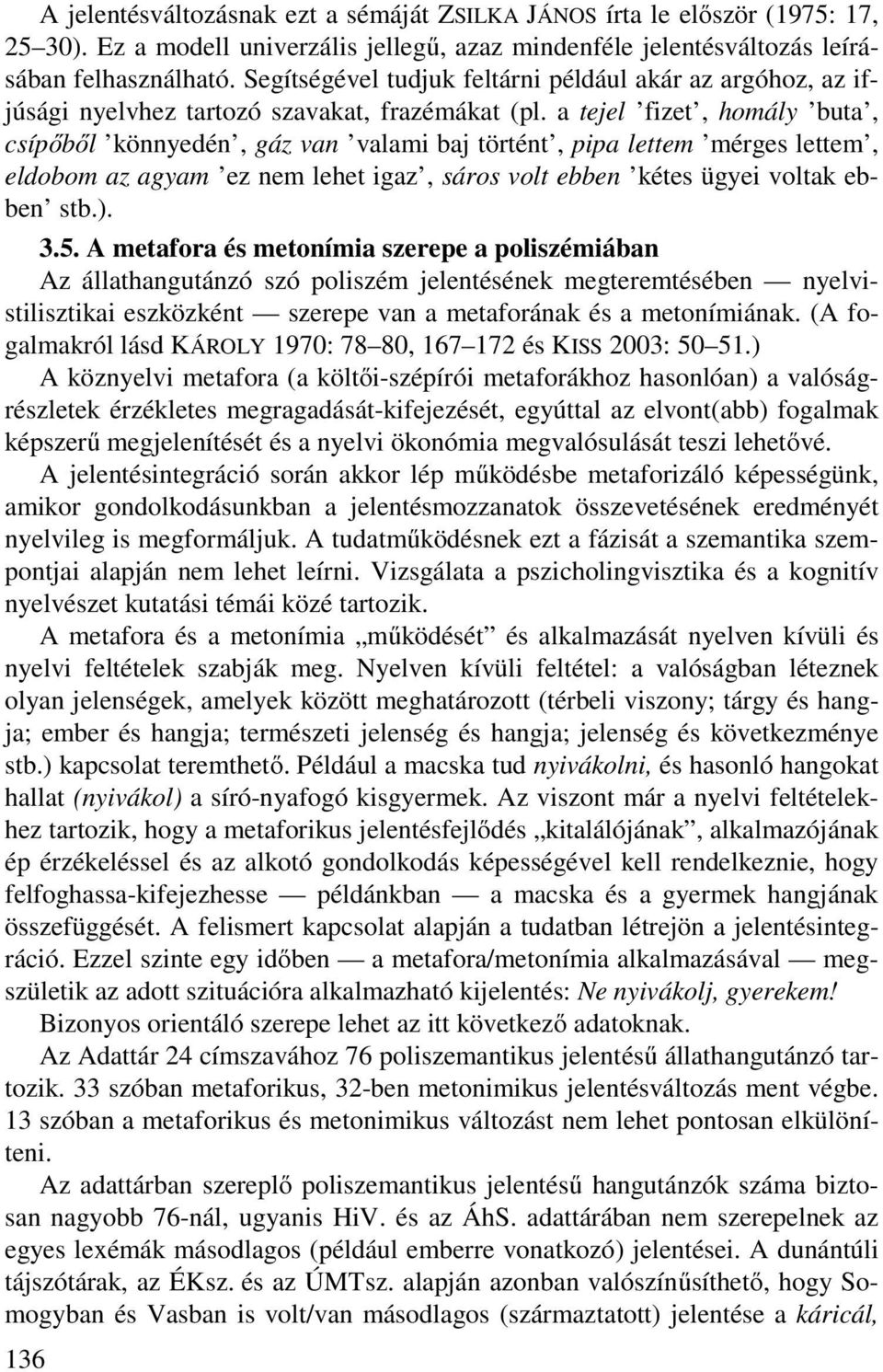 a tejel fizet, homály buta, csípőből könnyedén, gáz van valami baj történt, pipa lettem mérges lettem, eldobom az agyam ez nem lehet igaz, sáros volt ebben kétes ügyei voltak ebben stb.). 3.5.