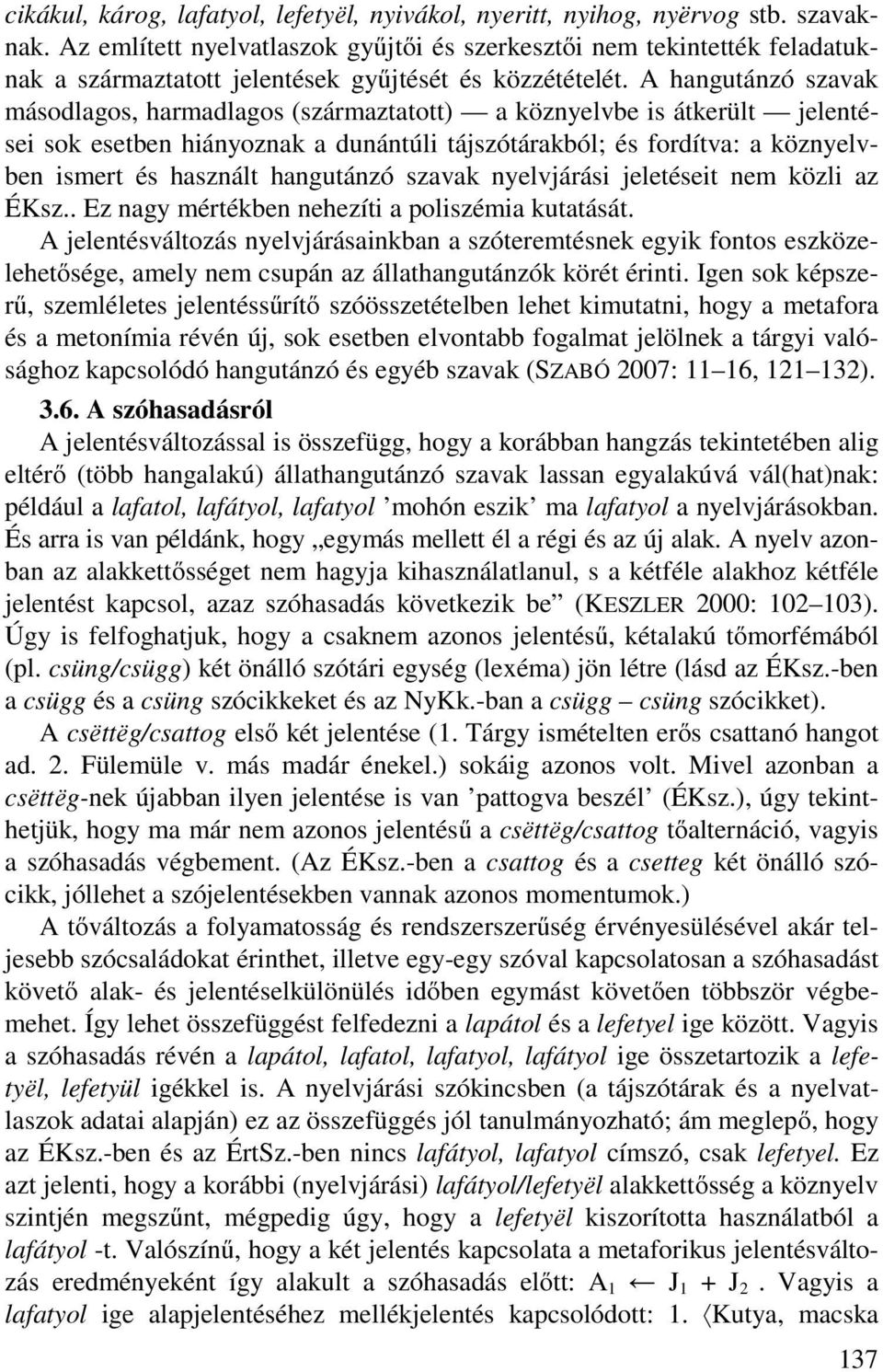 A hangutánzó szavak másodlagos, harmadlagos (származtatott) a köznyelvbe is átkerült jelentései sok esetben hiányoznak a dunántúli tájszótárakból; és fordítva: a köznyelvben ismert és használt