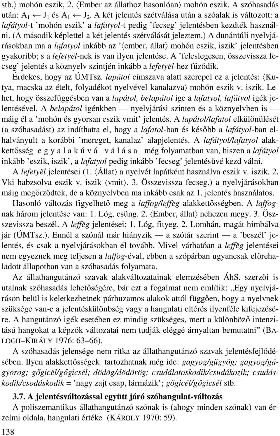 ) A dunántúli nyelvjárásokban ma a lafatyol inkább az ember, állat mohón eszik, iszik jelentésben gyakoribb; s a lefetyёl-nek is van ilyen jelentése.