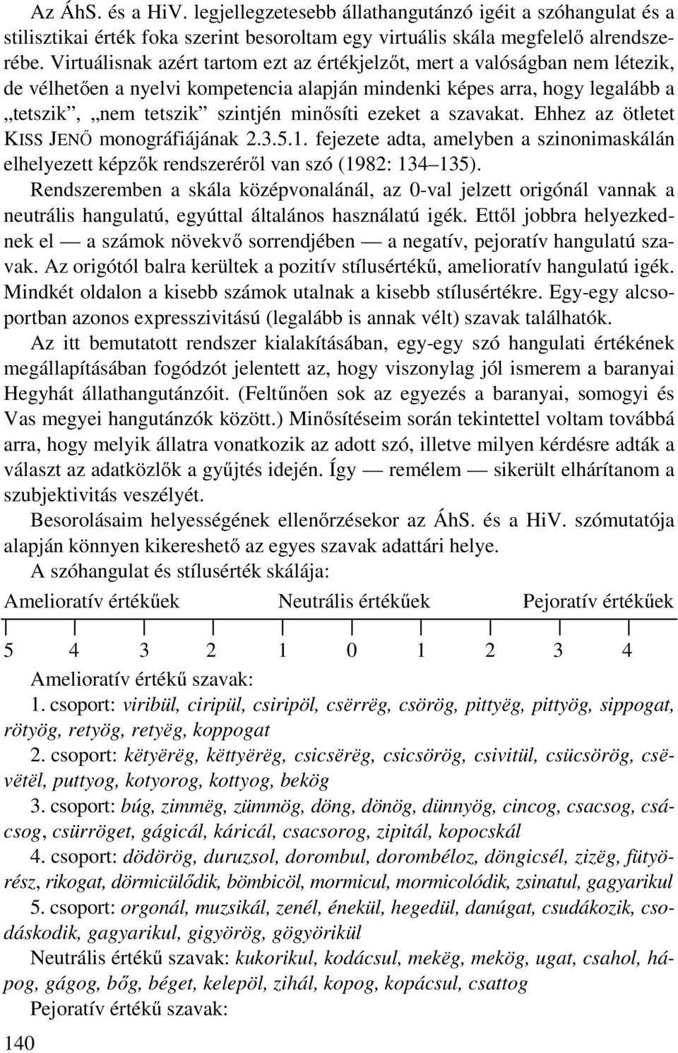 ezeket a szavakat. Ehhez az ötletet KISS JENŐ monográfiájának 2.3.5.1. fejezete adta, amelyben a szinonimaskálán elhelyezett képzők rendszeréről van szó (1982: 134 135).