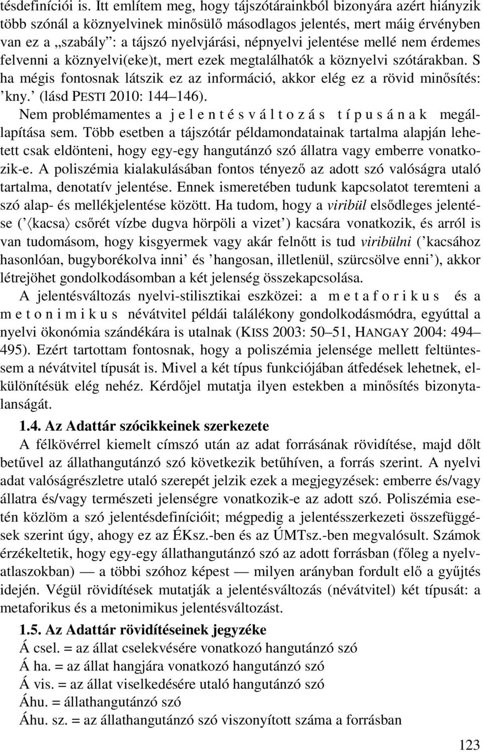 jelentése mellé nem érdemes felvenni a köznyelvi(eke)t, mert ezek megtalálhatók a köznyelvi szótárakban. S ha mégis fontosnak látszik ez az információ, akkor elég ez a rövid minősítés: kny.