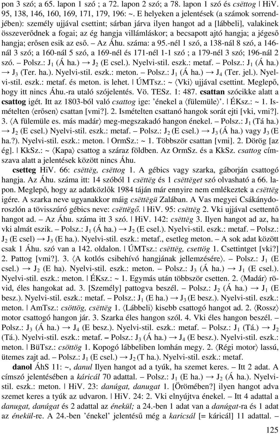 hangja; a jégeső hangja; erősen esik az eső. Az Áhu. száma: a 95.-nél 1 szó, a 138-nál 8 szó, a 146- nál 3 szó; a 160-nál 5 szó, a 169-nél és 171-nél 1-1 szó ; a 179-nél 3 szó; 196-nál 2 szó. Polsz.