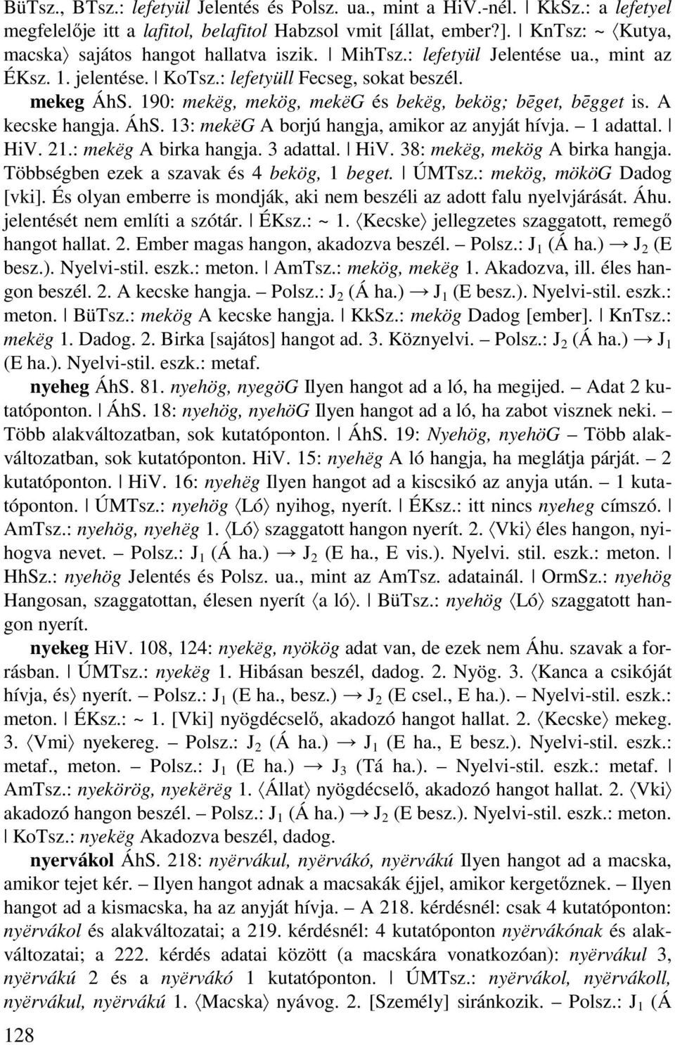 190: mekёg, mekög, mekёg és bekёg, bekög; bēget, bēgget is. A kecske hangja. ÁhS. 13: mekёg A borjú hangja, amikor az anyját hívja. 1 adattal. HiV. 21.: mekёg A birka hangja. 3 adattal. HiV. 38: mekёg, mekög A birka hangja.