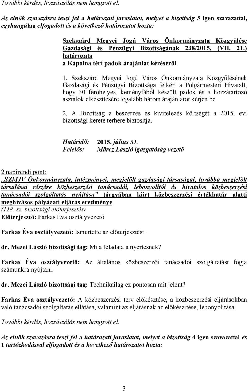 elkészítésére legalább három árajánlatot kérjen be. 2. A Bizottság a beszerzés és kivitelezés költségét a 2015. évi bizottsági kerete terhére biztosítja. Határidő: 2015. július 31.