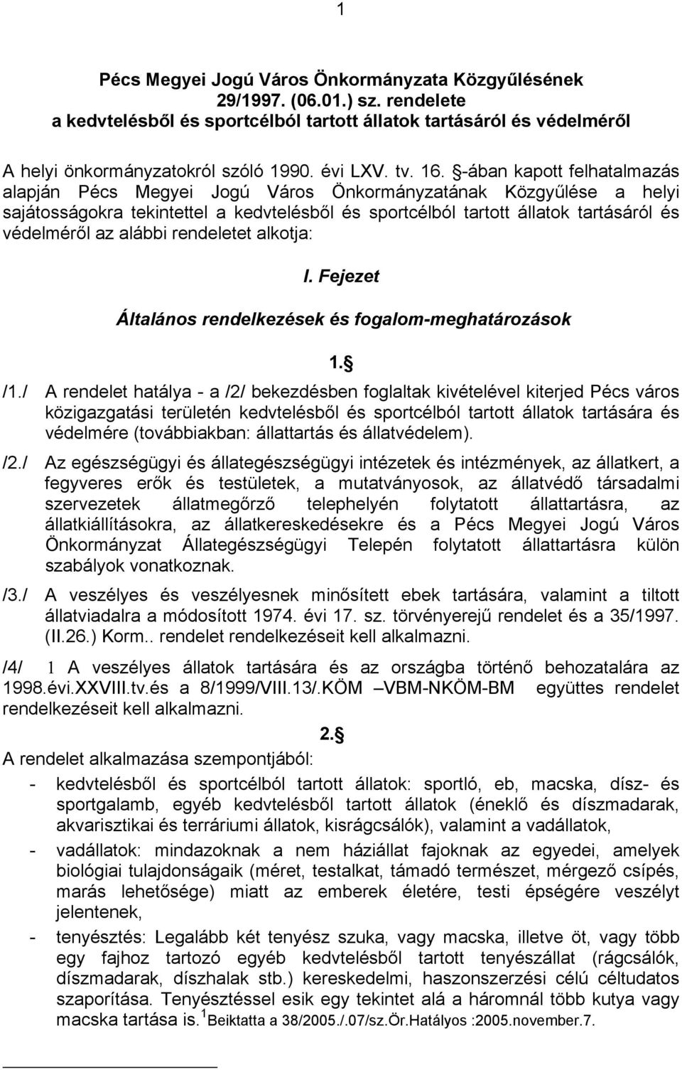 -ában kapott felhatalmazás alapján Pécs Megyei Jogú Város Önkormányzatának Közgyűlése a helyi sajátosságokra tekintettel a kedvtelésből és sportcélból tartott állatok tartásáról és védelméről az