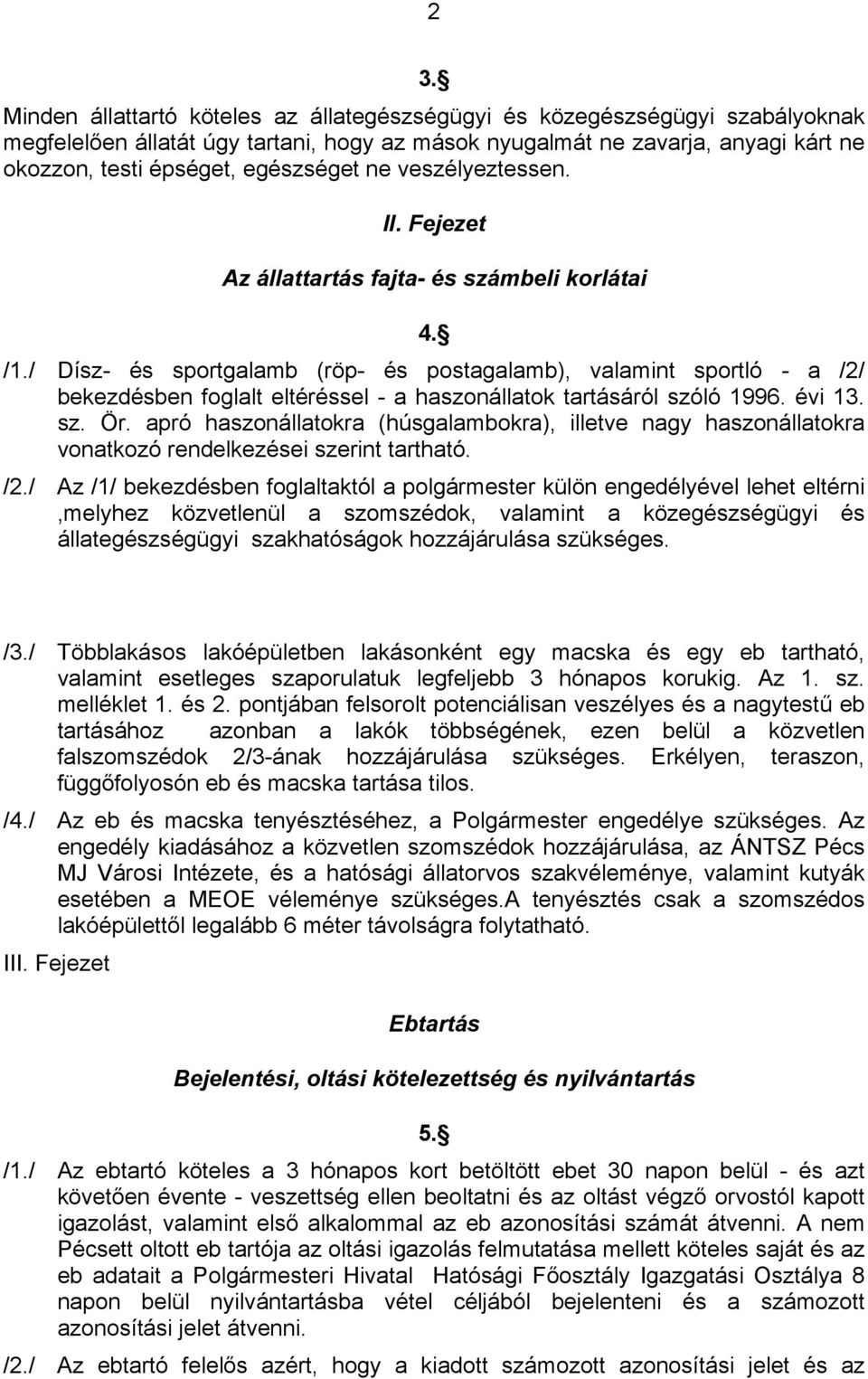 / Dísz- és sportgalamb (röp- és postagalamb), valamint sportló - a /2/ bekezdésben foglalt eltéréssel - a haszonállatok tartásáról szóló 1996. évi 13. sz. Ör.