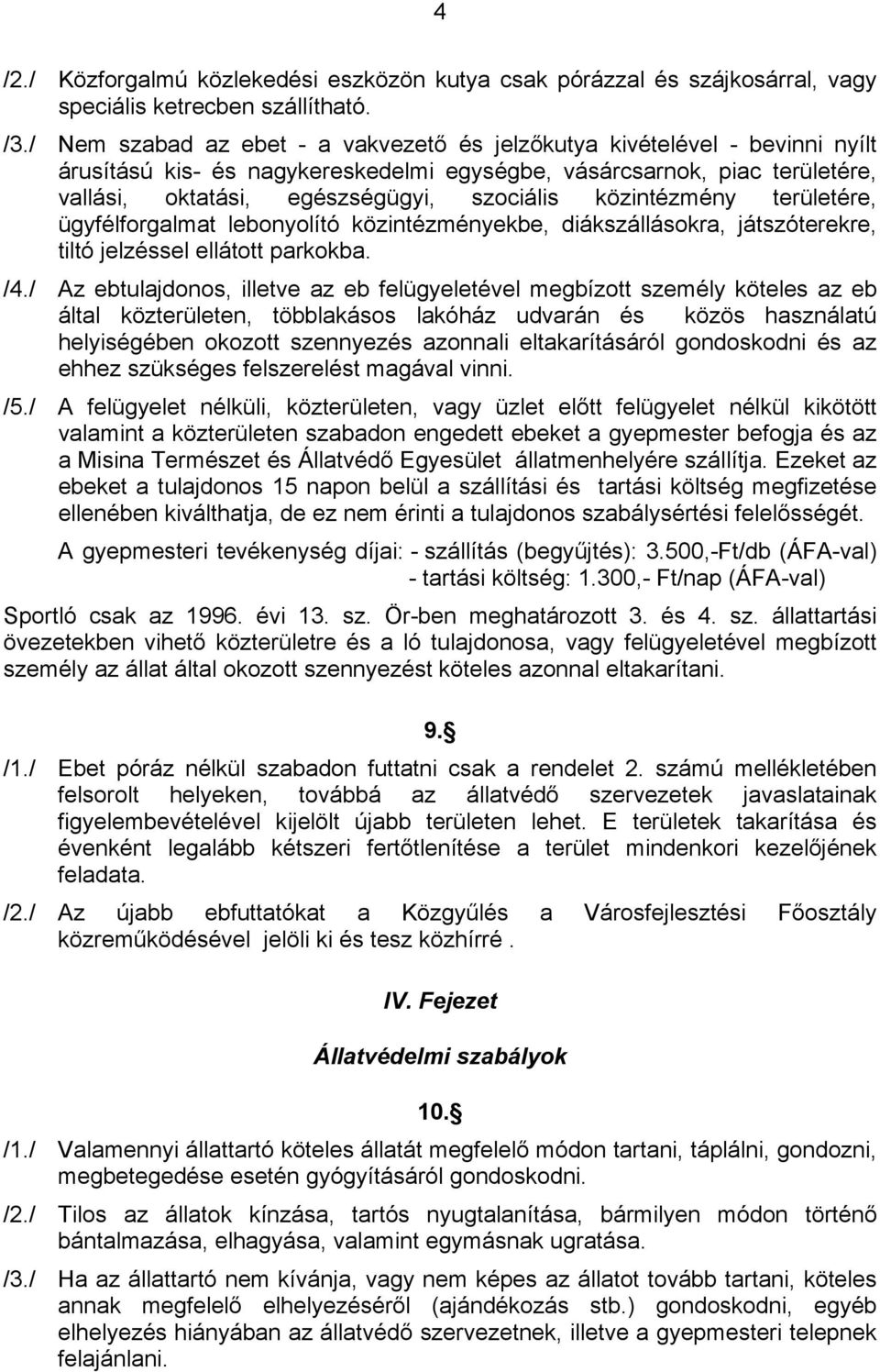 közintézmény területére, ügyfélforgalmat lebonyolító közintézményekbe, diákszállásokra, játszóterekre, tiltó jelzéssel ellátott parkokba. /4.