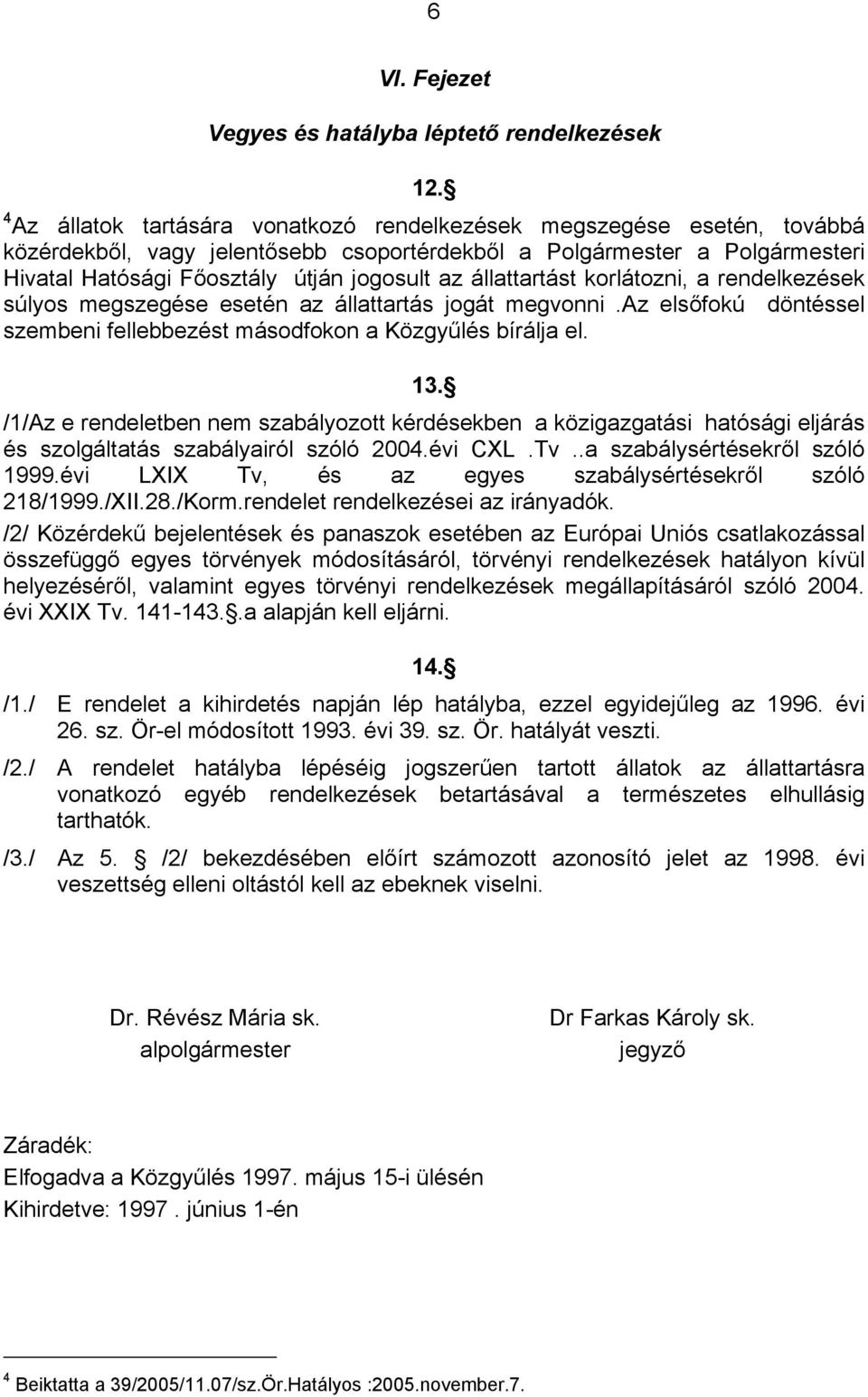 állattartást korlátozni, a rendelkezések súlyos megszegése esetén az állattartás jogát megvonni.az elsőfokú döntéssel szembeni fellebbezést másodfokon a Közgyűlés bírálja el. 13.