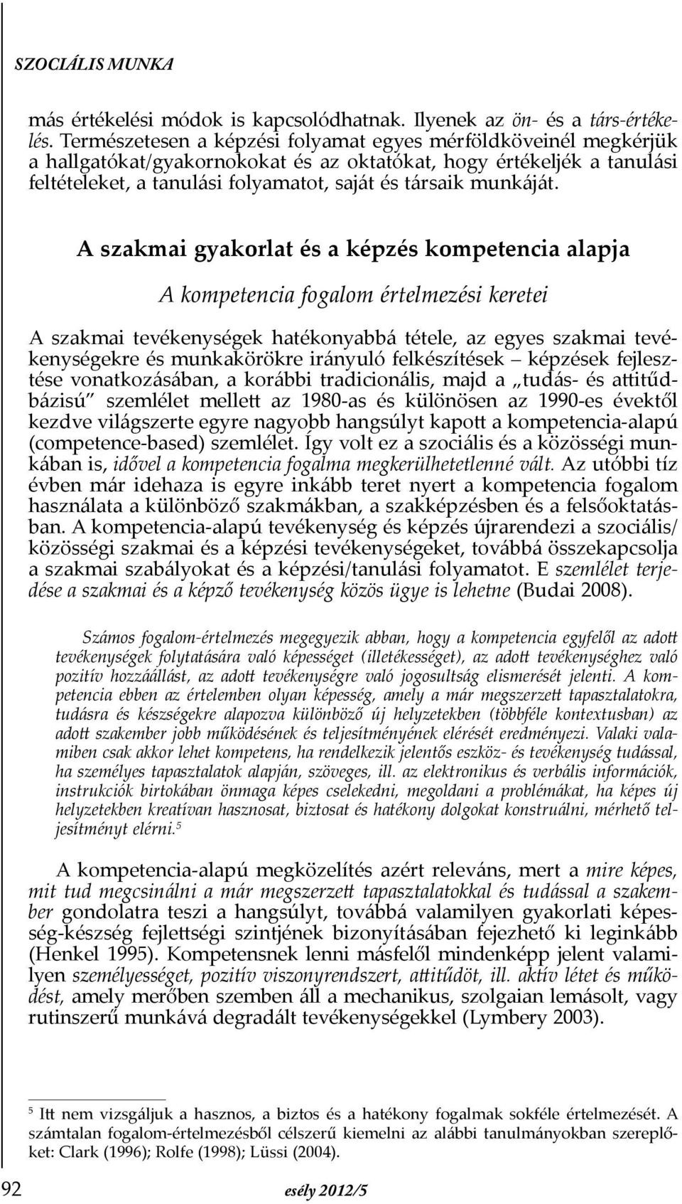 A szakmai gyakorlat és a képzés kompetencia alapja A kompetencia fogalom értelmezési keretei A szakmai tevékenységek hatékonyabbá tétele, az egyes szakmai tevékenységekre és munkakörökre irányuló