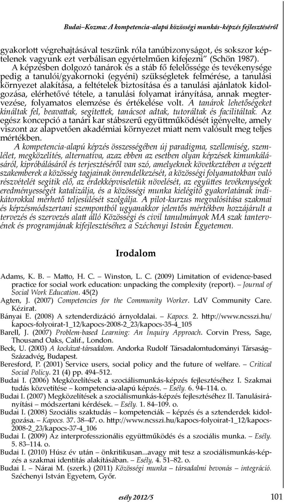 A képzésben dolgozó tanárok és a stáb fő felelőssége és tevékenysége pedig a tanulói/gyakornoki (egyéni) szükségletek felmérése, a tanulási környezet alakítása, a feltételek biztosítása és a tanulási