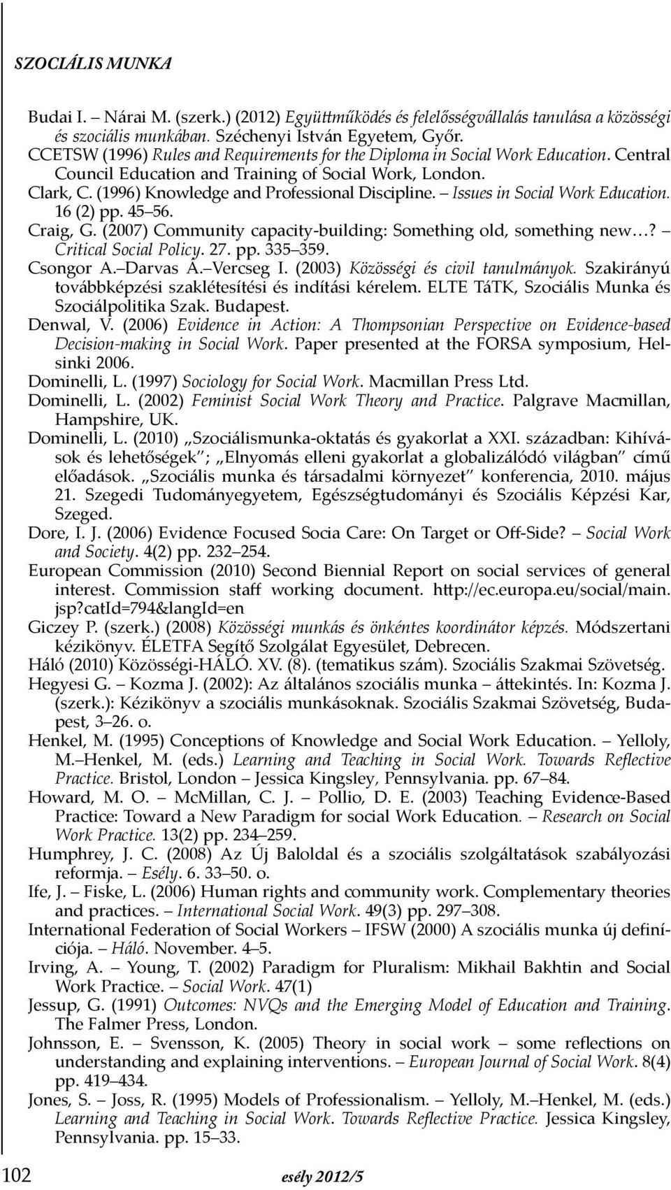 Issues in Social Work Education. 16 (2) pp. 45 56. Craig, G. (2007) Community capacity-building: Something old, something new? Critical Social Policy. 27. pp. 335 359. Csongor A. Darvas Á. Vercseg I.