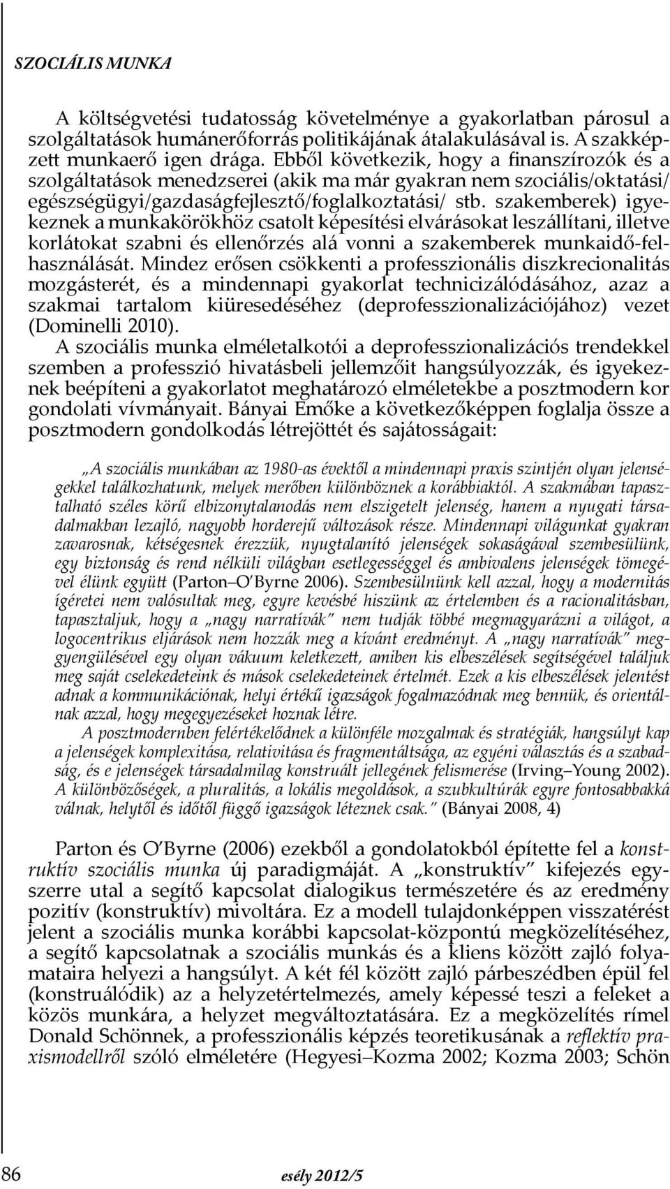 szakemberek) igyekeznek a munkakörökhöz csatolt képesítési elvárásokat leszállítani, illetve korlátokat szabni és ellenőrzés alá vonni a szakemberek munkaidő-felhasználását.