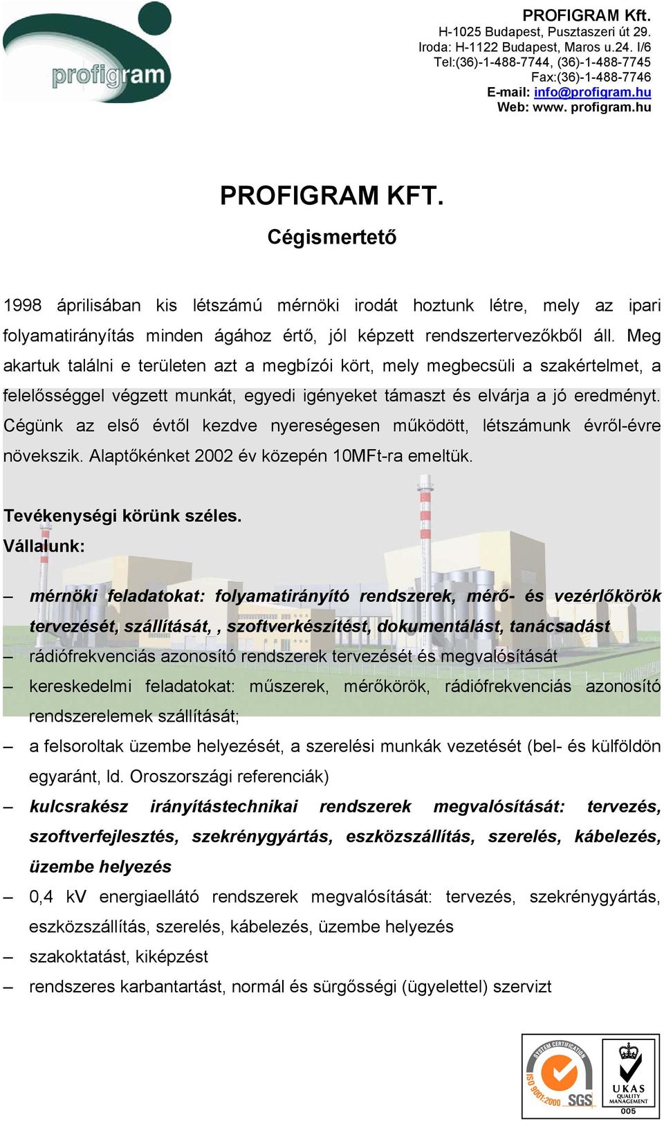 Meg akartuk találni e területen azt a megbízói kört, mely megbecsüli a szakértelmet, a felelősséggel végzett munkát, egyedi igényeket támaszt és elvárja a jó eredményt.