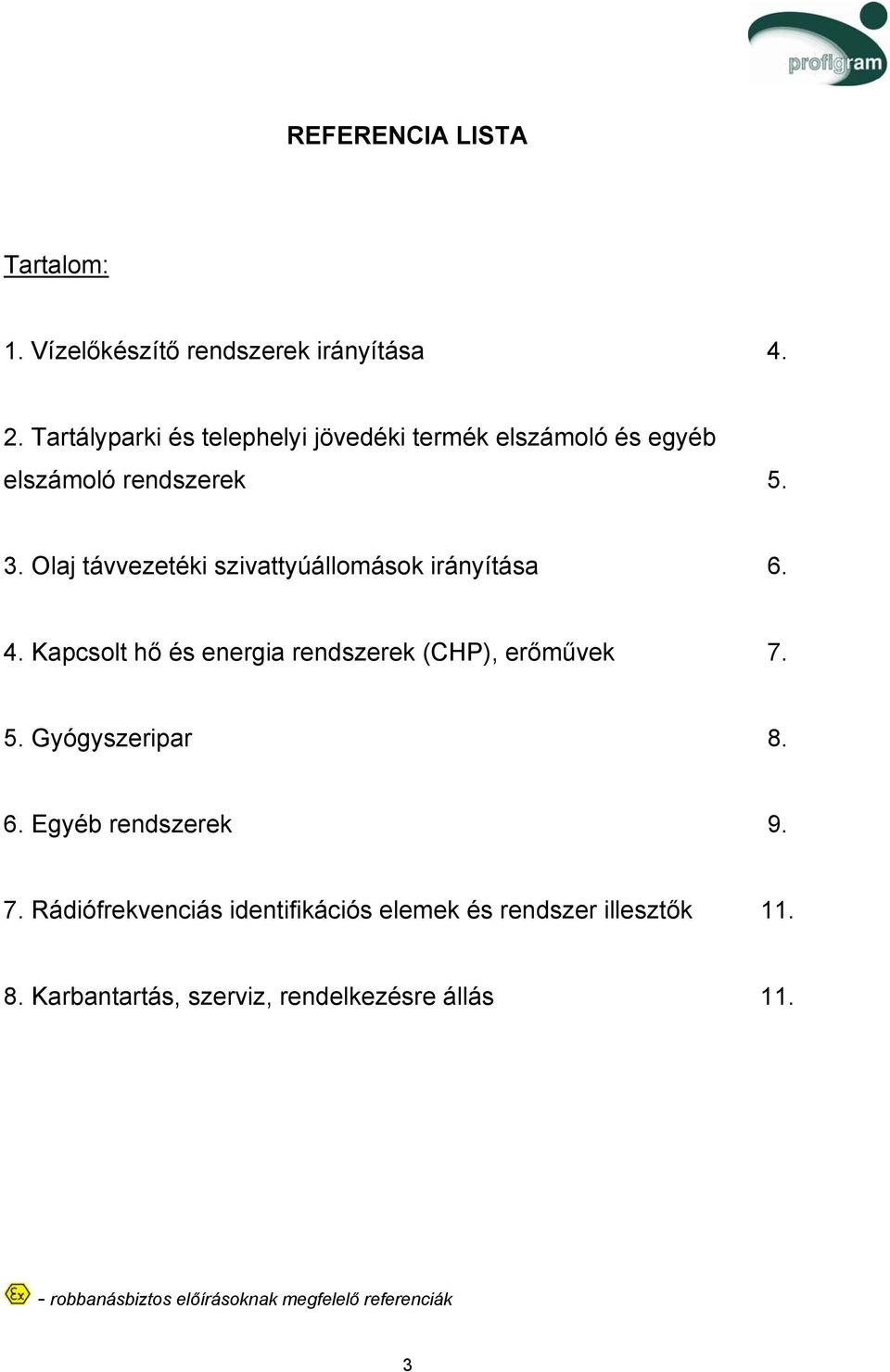 Olaj távvezetéki szivattyúállomások irányítása 6. 4. Kapcsolt hő és energia rendszerek (CHP), erőművek 7. 5.