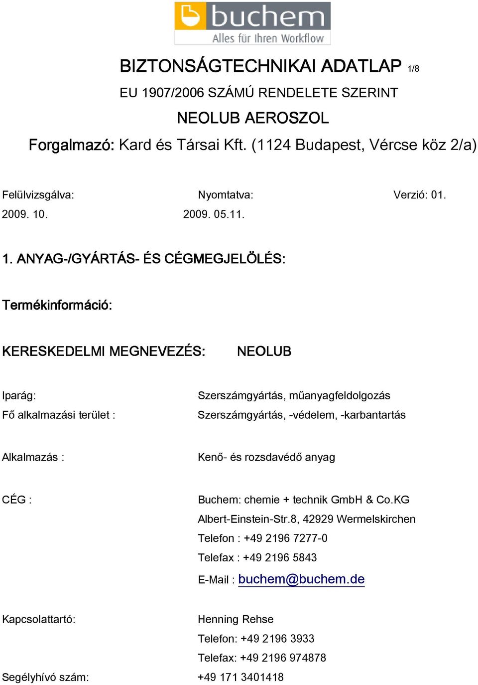 műanyagfeldolgozás Szerszámgyártás, -védelem, -karbantartás Alkalmazás : Kenő- és rozsdavédő anyag CÉG : Buchem: chemie + technik GmbH & Co.