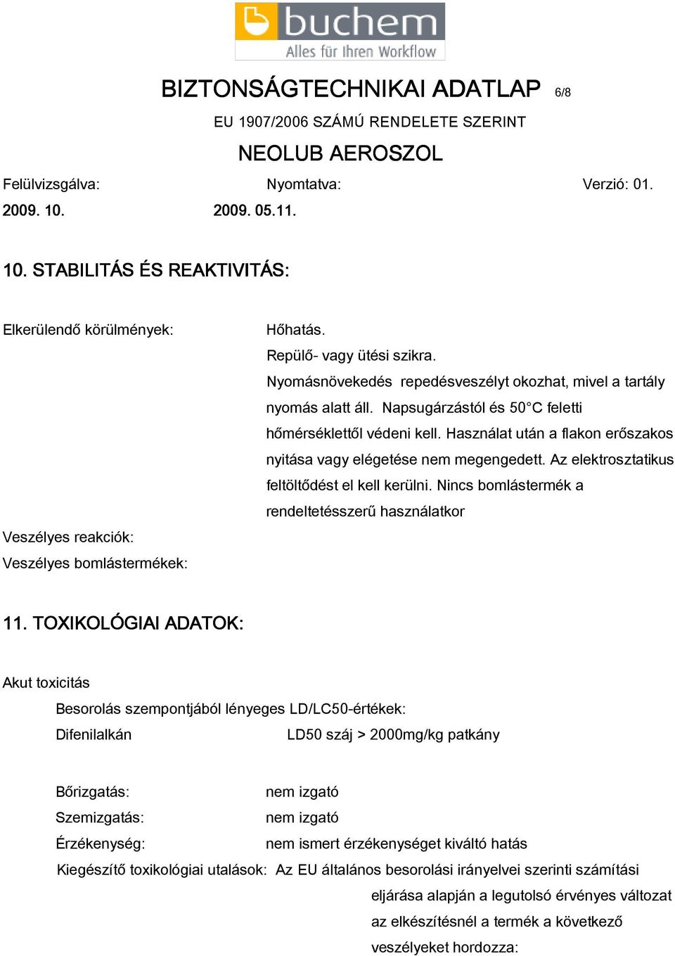 Használat után a flakon erőszakos nyitása vagy elégetése nem megengedett. Az elektrosztatikus feltöltődést el kell kerülni. Nincs bomlástermék a rendeltetésszerű használatkor 11.