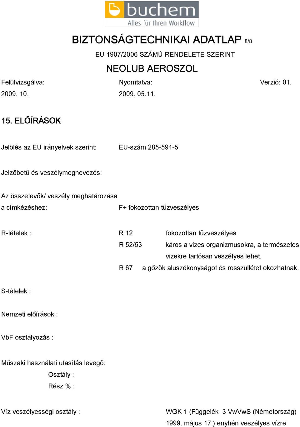 fokozottan tűzveszélyes R-tételek : R 12 fokozottan tűzveszélyes R 52/53 káros a vizes organizmusokra, a természetes vizekre tartósan veszélyes lehet.