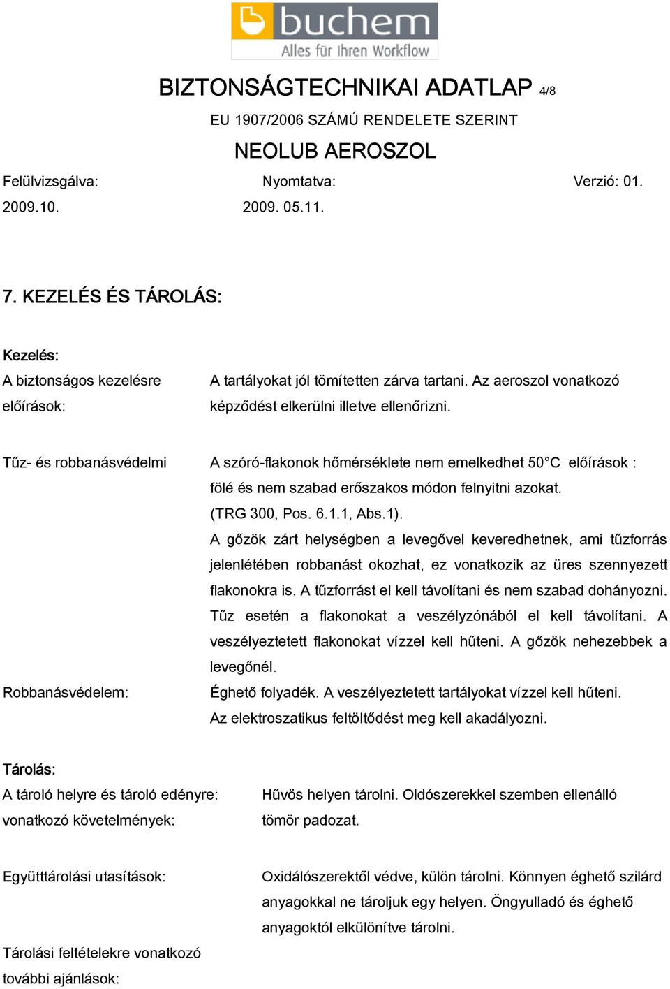 Tűz- és robbanásvédelmi A szóró-flakonok hőmérséklete nem emelkedhet 50 C előírások : fölé és nem szabad erőszakos módon felnyitni azokat. (TRG 300, Pos. 6.1.1, Abs.1).